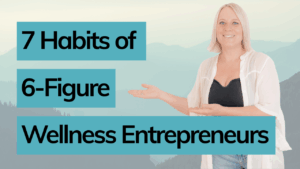 7 Habits of 6-Figure Wellness Entrepreneurs