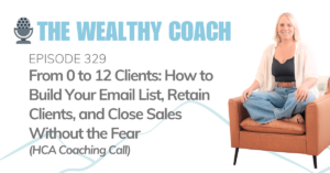 From 0 to 12 Clients: How to Build Your Email List, Retain Clients, and Close Sales Without the Fear